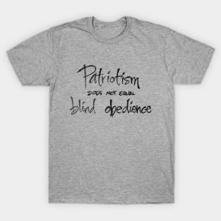 Patriotism does not equal blind obedience T-Shirt